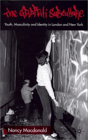 The Graffiti Subculture Youth Masculinity And Identity In London And New York Nancy Macdonald