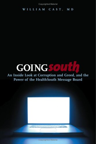 Going South An Inside Look At Corruption And Greed And The Power Of The Healthsouth Message Board Illustrated Edition William Cast