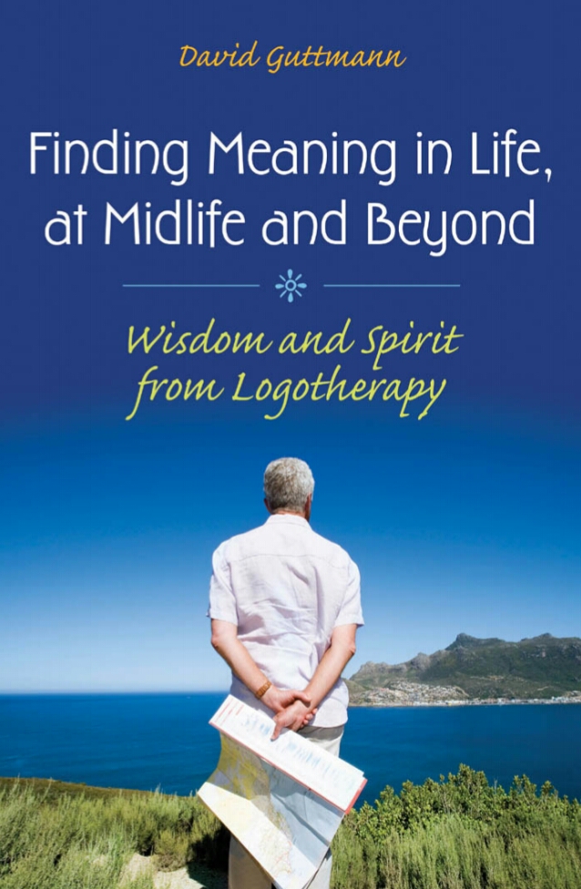 Finding Meaning In Life At Midlife And Beyond Wisdom And Spirit From Logotherapy 1st Edition David Guttmann