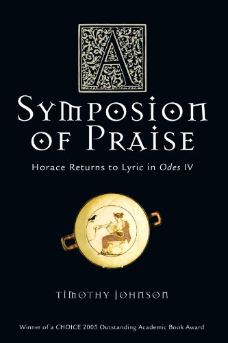 A Symposion Of Praise Horace Returns To Lyric In Odes Iv 1st Edition Timothy Johnson