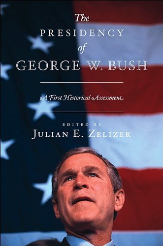The Presidency Of George W Bush A First Historical Assessment Julian E Zelizer