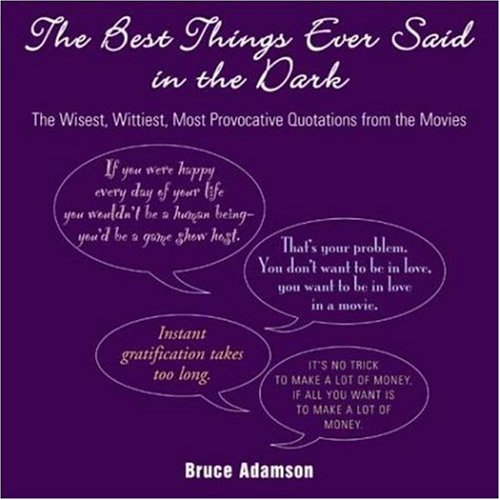 The Best Things Ever Said In The Dark The Wisest Wittiest Most Provocative Quotations From The Movies Bruce Adamson
