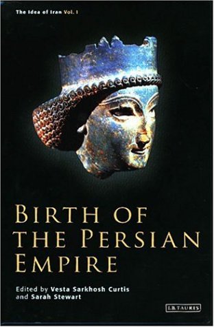 The Idea Of Iran Vol 1 Birth Of The Persian Empire Vesta Sarkhosh Curtis