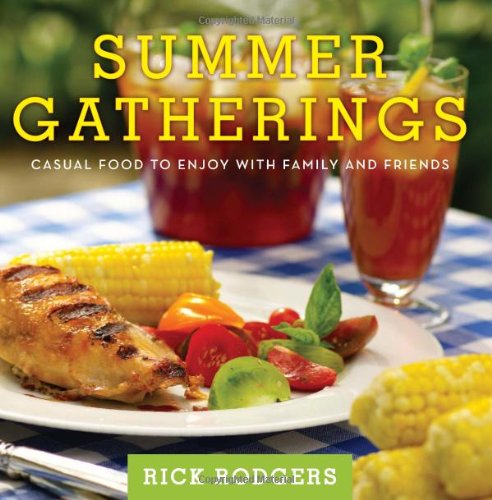 Summer Gatherings Casual Food To Enjoy With Family And Friends Rick Rodgers