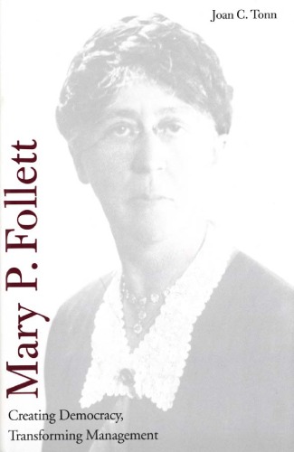 Mary P Follett Creating Democracy Transforming Management 1st Joan C Tonn