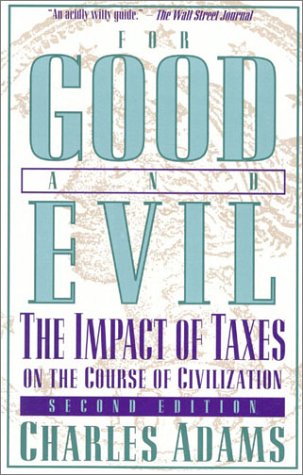 For Good And Evil The Impact Of Taxes On The Course Of Civilization 2nd Edition 2nd Edition Charles Adams
