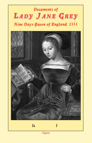 Documents Of Lady Jane Grey Nine Days Queen Of England 1553 James D Taylor