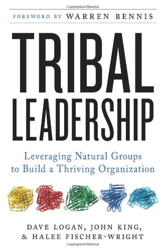 Tribal Leadership Leveraging Natural Groups To Build A Thriving Organization 1st Edition Dave Logan