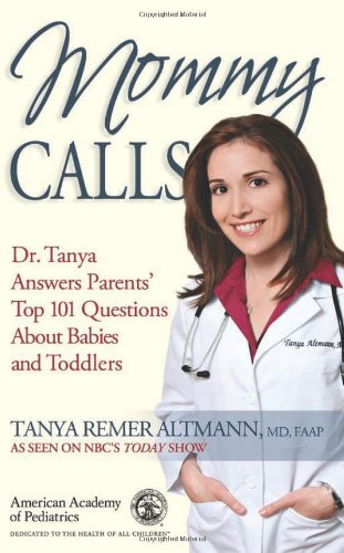 Mommy Calls Dr Tanya Answers Parents Top 101 Questions About Babies And Toddlers 1st Edition Tanya Altmann Md Faap