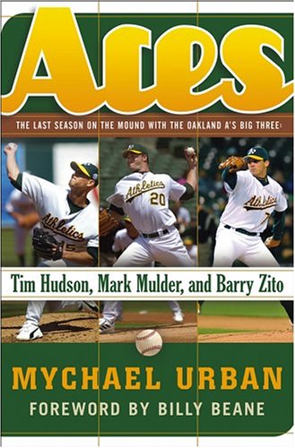Aces The Last Season On The Mound With The Oakland As Big Three Tim Hudson Mark Mulder And Barry Zito 1st Edition Mychael Urban