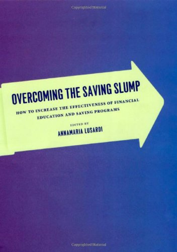 Overcoming The Saving Slump How To Increase The Effectiveness Of Financial Education And Saving Programs Annamaria Lusardi