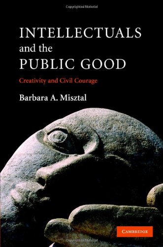 Intellectuals And The Public Good Creativity And Civil Courage 1st Edition Barbara A Misztal