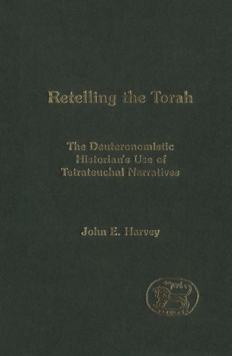 Retelling The Torah The Deuternonmistic Historians Use Of Tetrateuchal Narratives Jsot Supplement Series John E Harvey