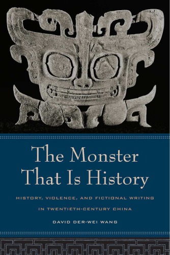 The Monster That Is History History Violence And Fictional Writing In Twentiethcentury China 1st Edition David Derwei Wang