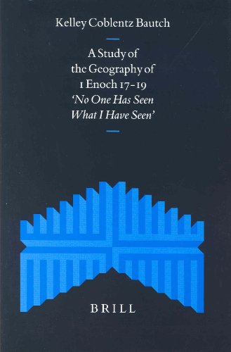A Study Of The Geography Of 1 Enoch 1719 No One Has Seen What I Have Seen Supplements To The Journal For The Study Of Judaism Kelley Coblentz Bautch