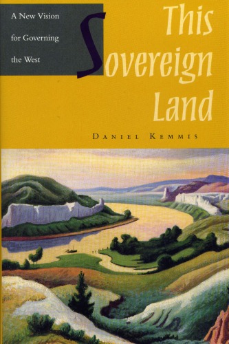 This Sovereign Land A New Vision For Governing The West Daniel Kemmis