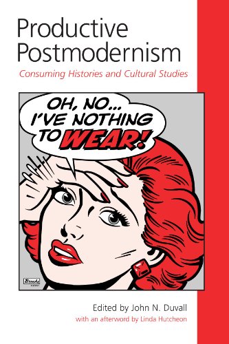 Productive Postmodernism Consuming Histories And Cultural Studies John N Duvall