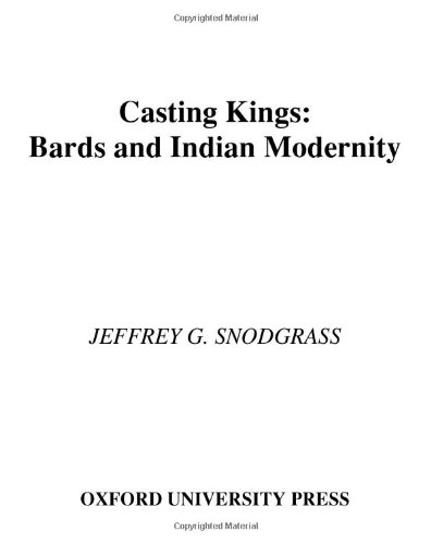 Casting Kings Bards And Indian Modernity Jeffrey G Snodgrass