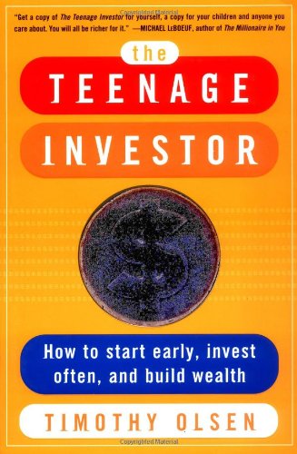 The Teenage Investor How To Start Early Invest Often Build Wealth 1st Edition Timothy Olsen
