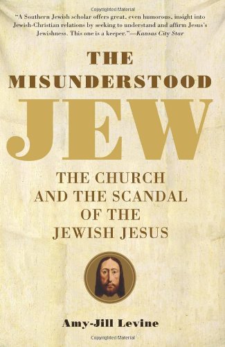 The Misunderstood Jew The Church And The Scandal Of The Jewish Jesus Amyjill Levine