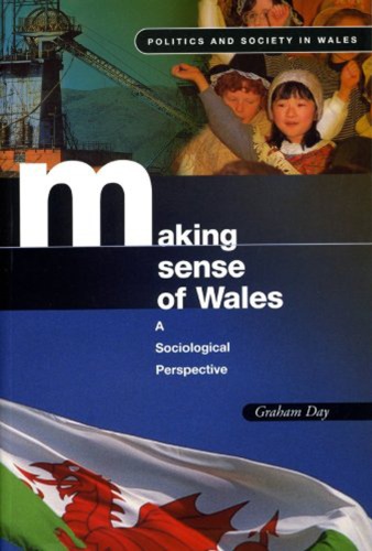 Making Sense Of Wales A Sociological Perspective Politics And Society In Wales Graham Day