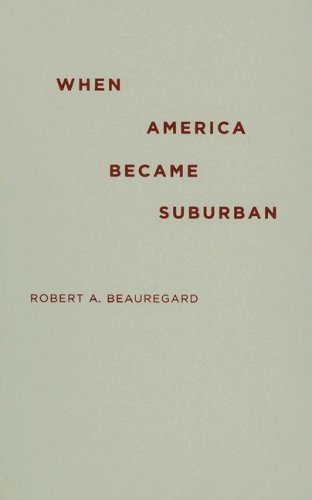 When America Became Suburban 1st Edition Robert A Beauregard