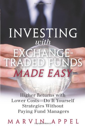 Investing With Exchangetraded Funds Made Easy Higher Returns With Lower Costsdo It Yourself Strategies Without Paying Fund Managers 1st Edition Marvin Appel