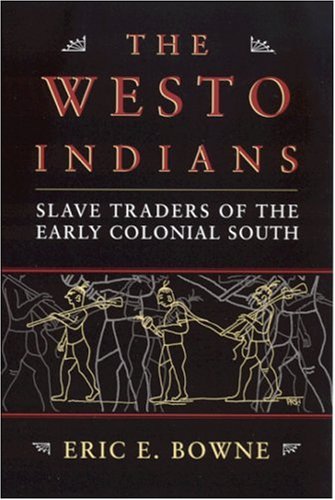 The Westo Indians Slave Traders Of The Early Colonial South 1st Edition Eric E Bowne