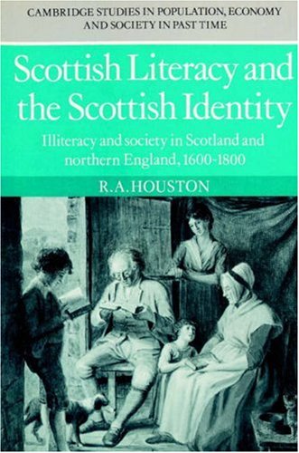 Scottish Literacy And The Scottish Identity Illiteracy And Society In Scotland And Northern England 16001800 R A Houston