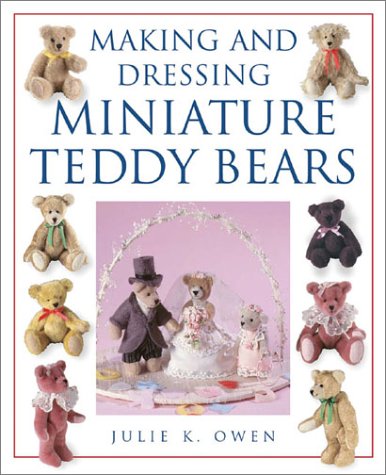 Making And Dressing Miniature Teddy Bears Julie K Owen
