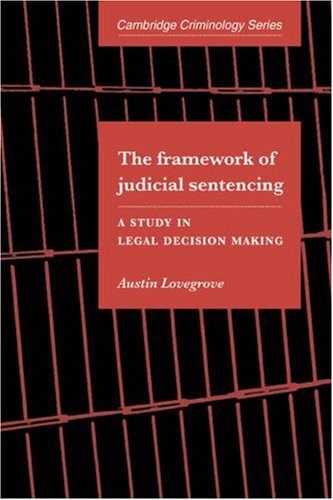 The Framework Of Judicial Sentencing A Study In Legal Decision Making Austin Lovegrove