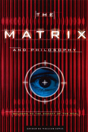 The Matrix And Philosophy Welcome To The Desert Of The Real William Irwin