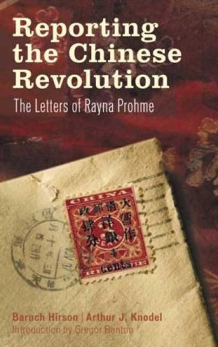 Reporting The Chinese Revolution The Letters Of Rayna Prohme Baruch Hirson