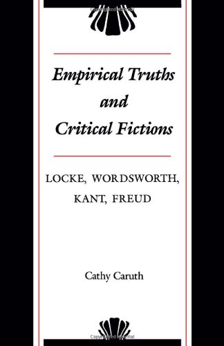 Empirical Truths And Critical Fictions Locke Wordsworth Kant Freud Cathy Caruth