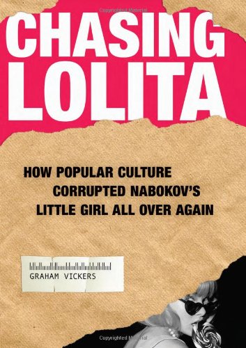 Chasing Lolita How Popular Culture Corrupted Nabokovs Little Girl All Over Again Graham Vickers