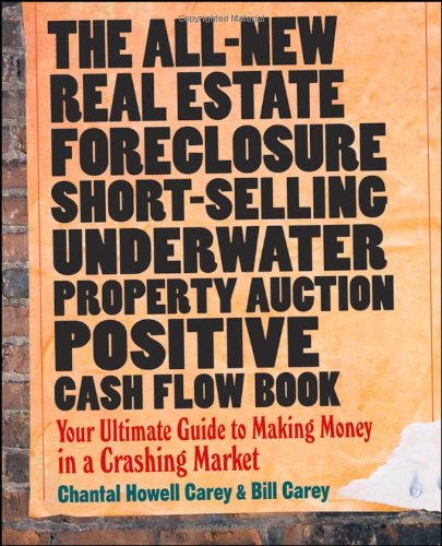 The Allnew Real Estate Foreclosure Shortselling Underwater Property Auction Positive Cash Flow Book Your Ultimate Guide To Making Money In A Crashing Market 1st Edition Chantal Howell Carey