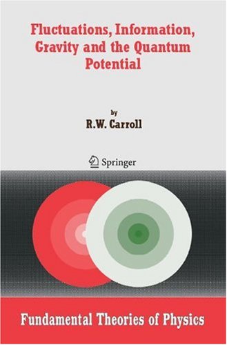Fluctuations Information Gravity And The Quantum Potential Fundamental Theories Of Physics 148 1st Edition Rw Carroll