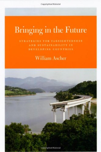 Bringing In The Future Strategies For Farsightedness And Sustainability In Developing Countries William Ascher
