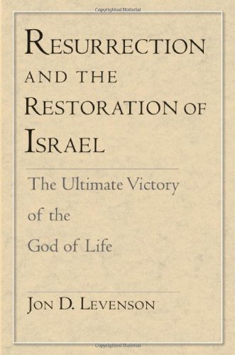 Resurrection And The Restoration Of Israel The Ultimate Victory Of The God Of Life 1st Edition Jon D Levenson