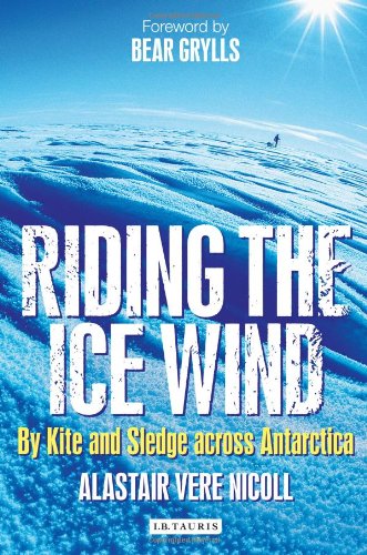 Riding The Ice Wind By Kite And Sledge Across Antarctica Alastair Vere Nicoll