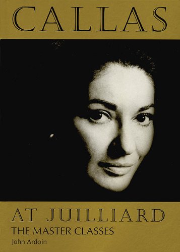 Callas At Juilliard The Master Classes Amadeus John Ardoin
