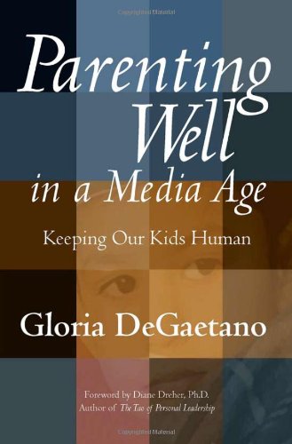 Parenting Well In A Media Age Keeping Our Kids Human Gloria Degaetano