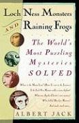 Loch Ness Monsters And Raining Frogs The Worlds Most Puzzling Mysteries Solved Albert Jack