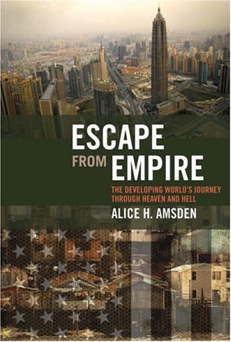 Escape From Empire The Developing Worlds Journey Through Heaven And Hell Alice H Amsden