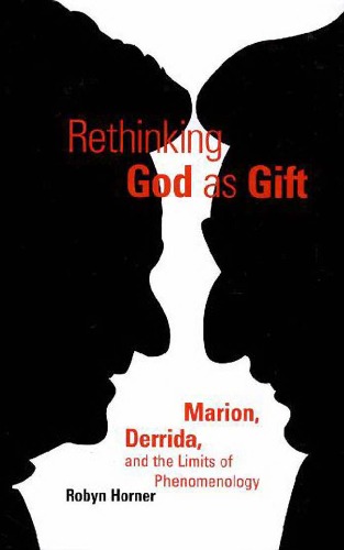 Rethinking God As Gift Marion Derrida And The Limits Of Phenomenology 1st Robyn Horner