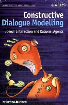 Constructive Dialogue Modelling Speech Interaction And Rational Agents Wiley Series In Agent Technology 1st Edition Kristiina Jokinen