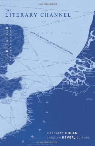 The Literary Channel The International Invention Of The Novel Translation Transnation Margaret Cohen