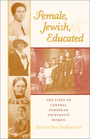 Female Jewish And Educated The Lives Of Central European University Women Modern Jewish Experience Harriet Pass Freidenreich