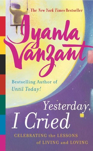Yesterday I Cried Celebrating The Lessons Of Living And Loving Iyanla Vanzant