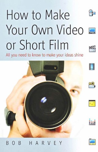 How To Make Your Own Video Or Short Film All You Need To Know To Make Your Own Ideas Shine Bob Harvey